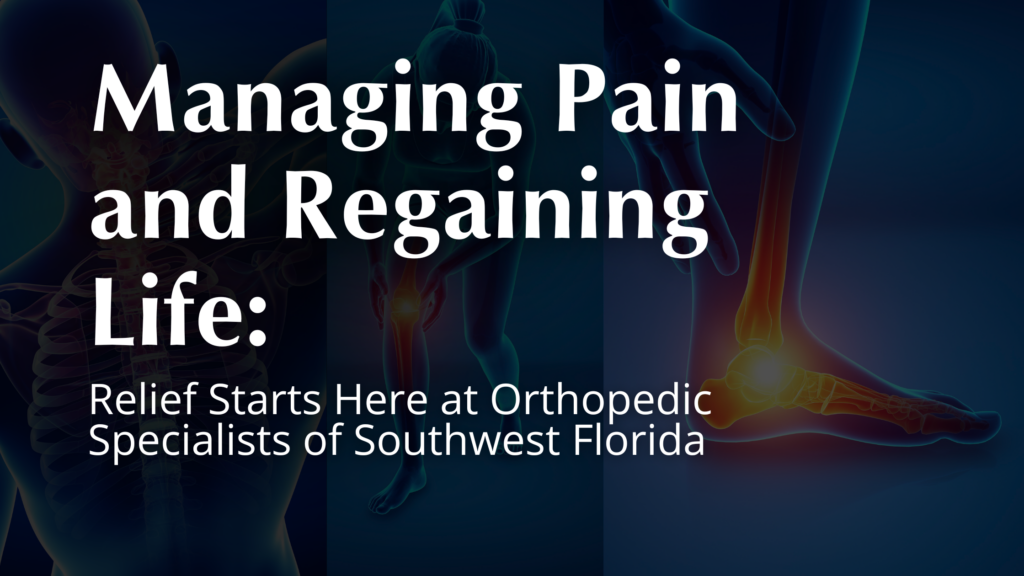 Managing Pain and Regaining Life: Relief Starts Here at Orthopedic Specialists of Southwest Florida